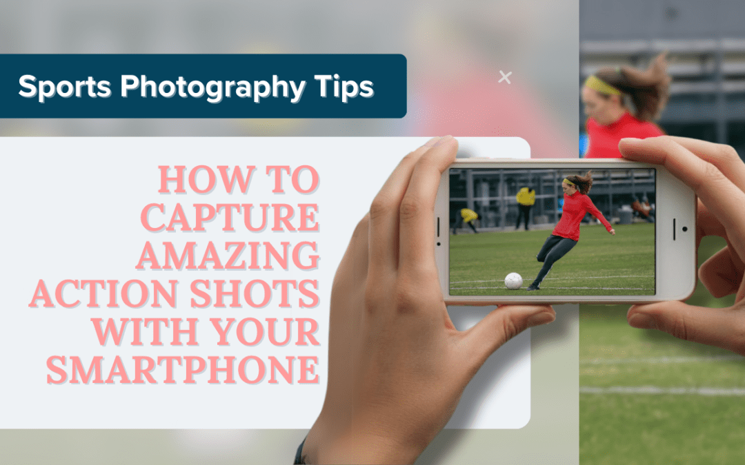 Sports Photography Tips: How to Capture Amazing Action Shots with Your Smartphone