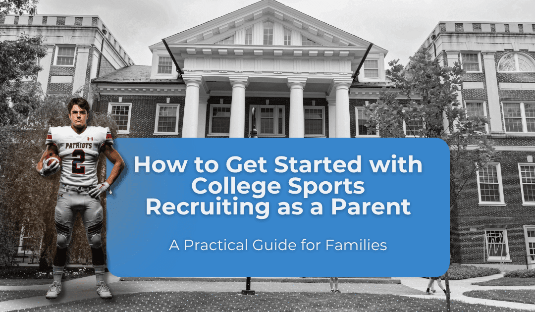 How to Get Started with College Sports Recruiting as a Parent. A practical guide for families